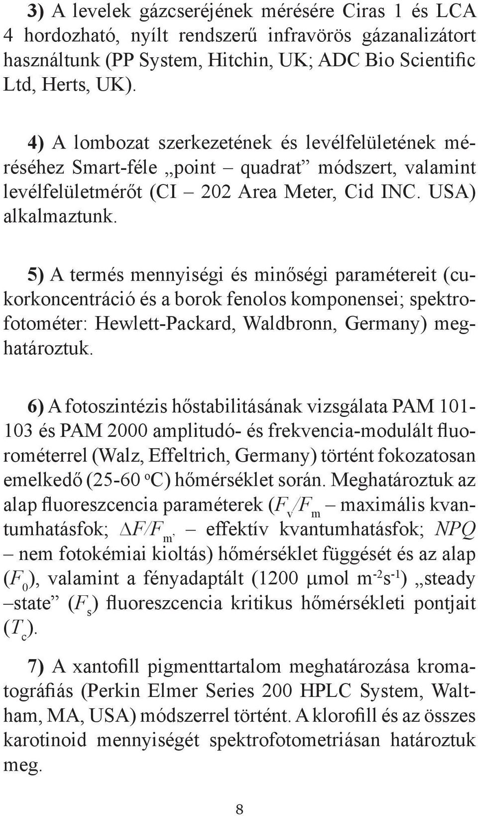 5) A termés mennyiségi és minőségi paramétereit (cukorkoncentráció és a borok fenolos komponensei; spektrofotométer: Hewlett-Packard, Waldbronn, Germany) meghatároztuk.
