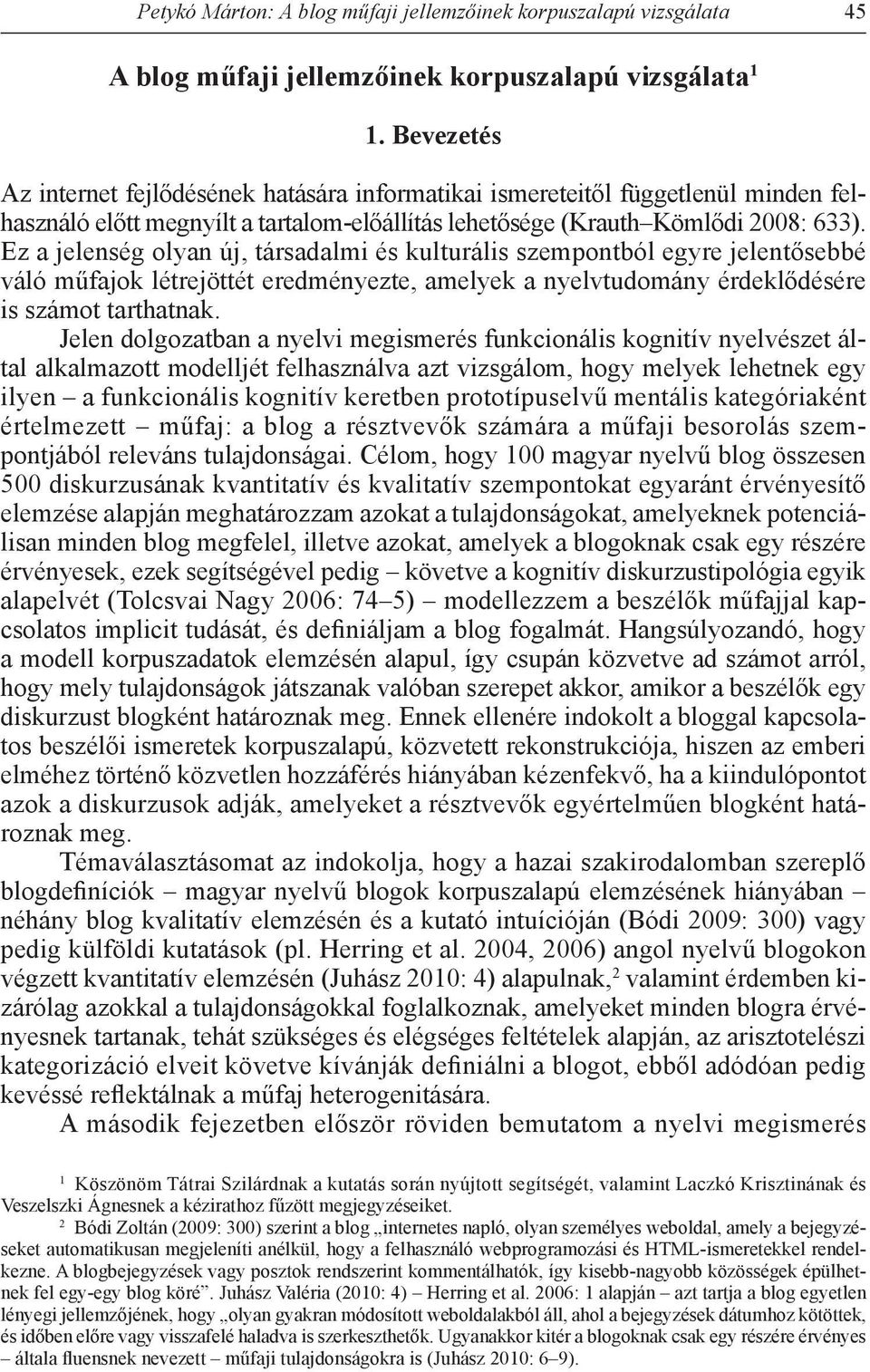 Ez a jelenség olyan új, társadalmi és kulturális szempontból egyre jelentősebbé váló műfajok létrejöttét eredményezte, amelyek a nyelvtudomány érdeklődésére is számot tarthatnak.
