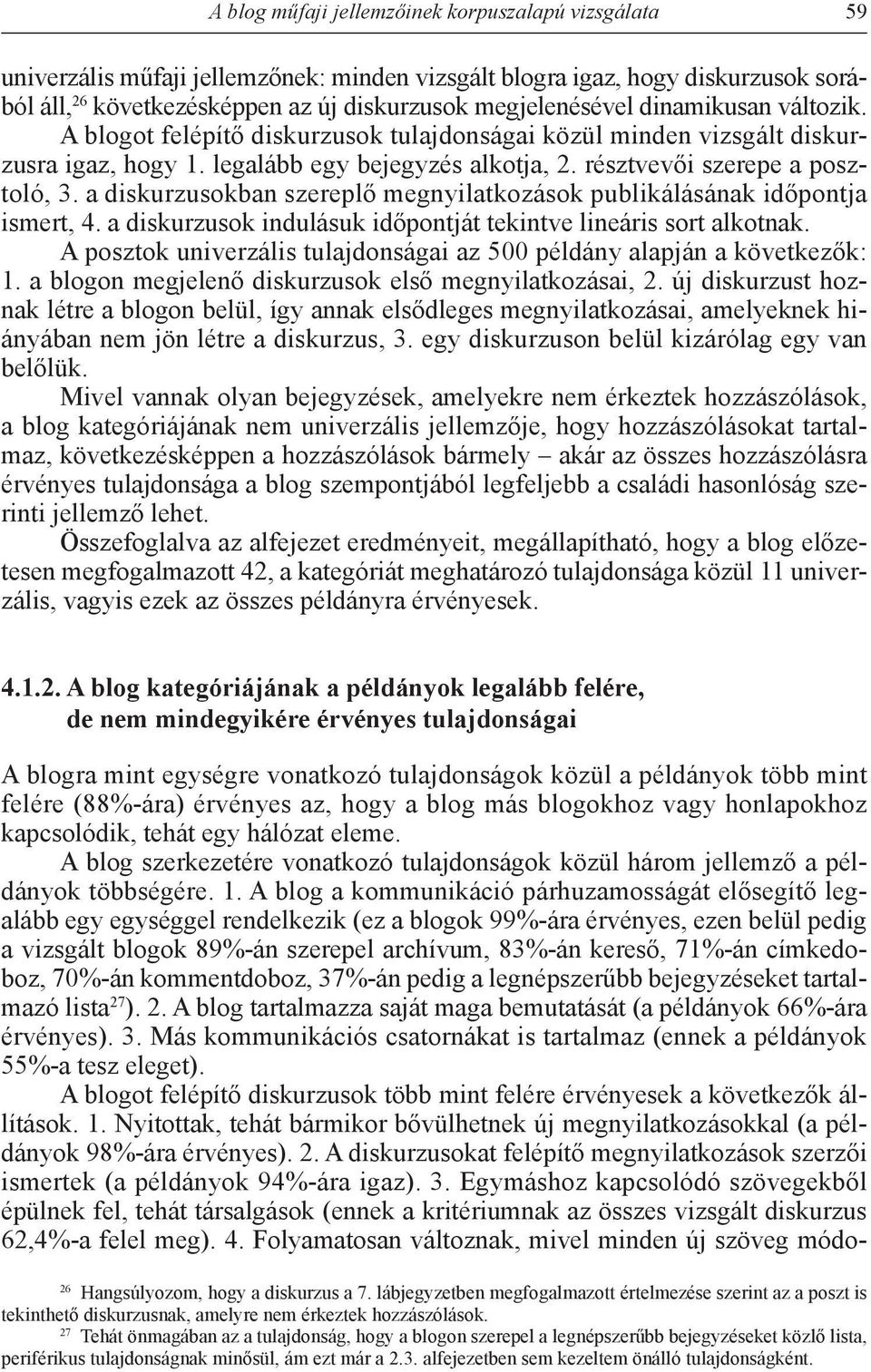 a diskurzusokban szereplő megnyilatkozások publikálásának időpontja ismert, 4. a diskurzusok indulásuk időpontját tekintve lineáris sort alkotnak.