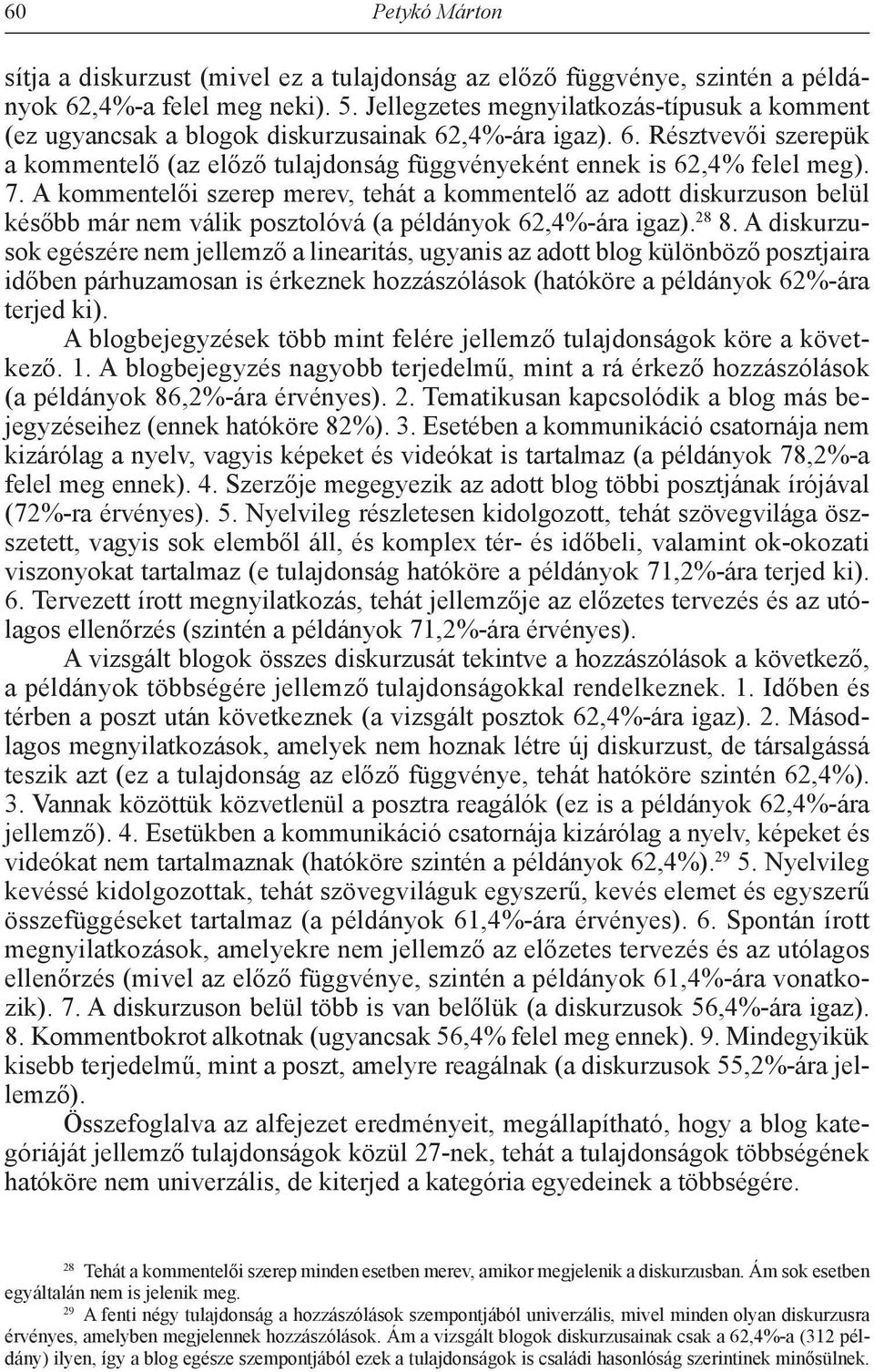 7. A kommentelői szerep merev, tehát a kommentelő az adott diskurzuson belül később már nem válik posztolóvá (a példányok 62,4%-ára igaz). 28 8.