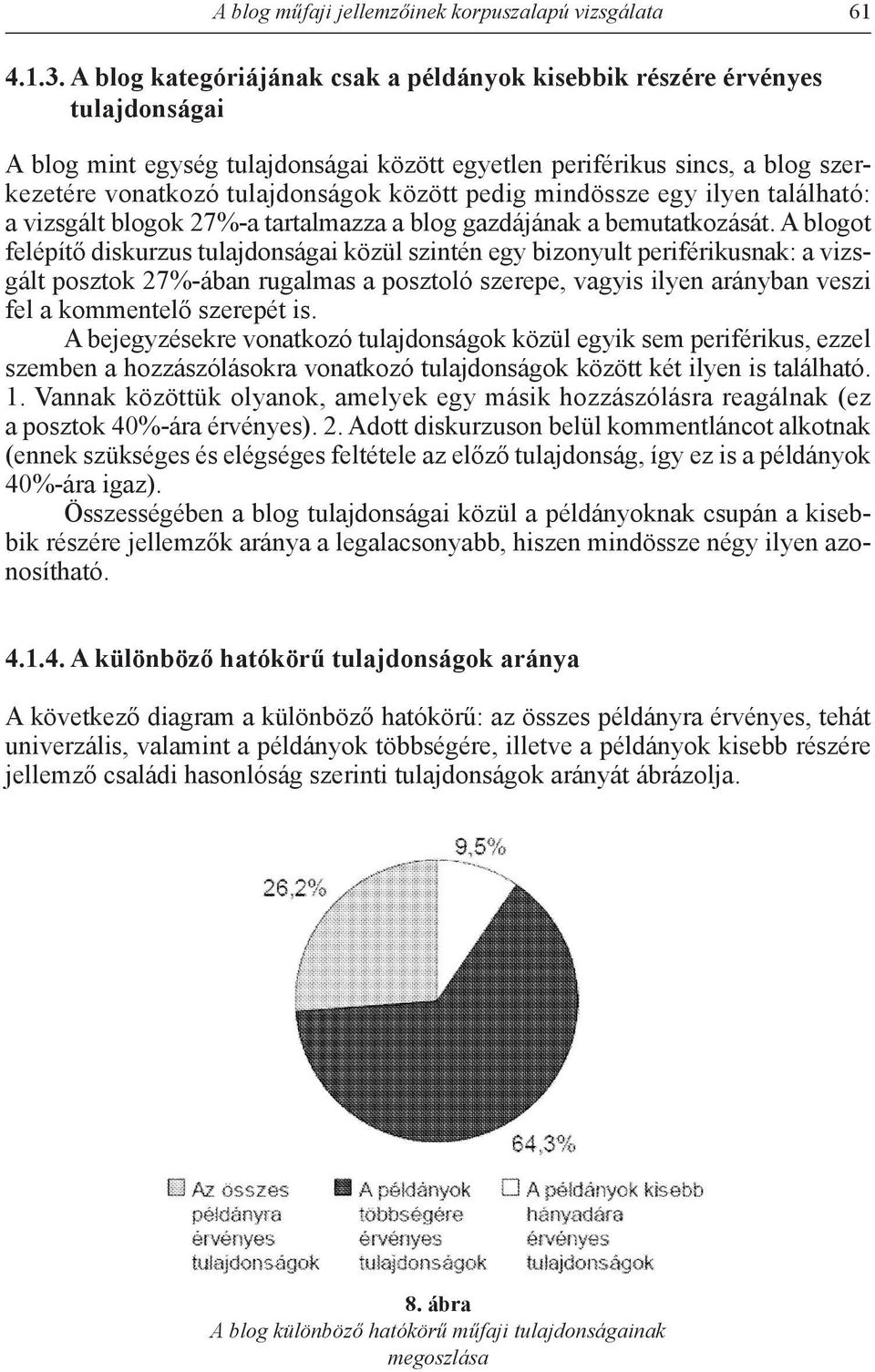 pedig mindössze egy ilyen található: a vizsgált blogok 27%-a tartalmazza a blog gazdájának a bemutatkozását.