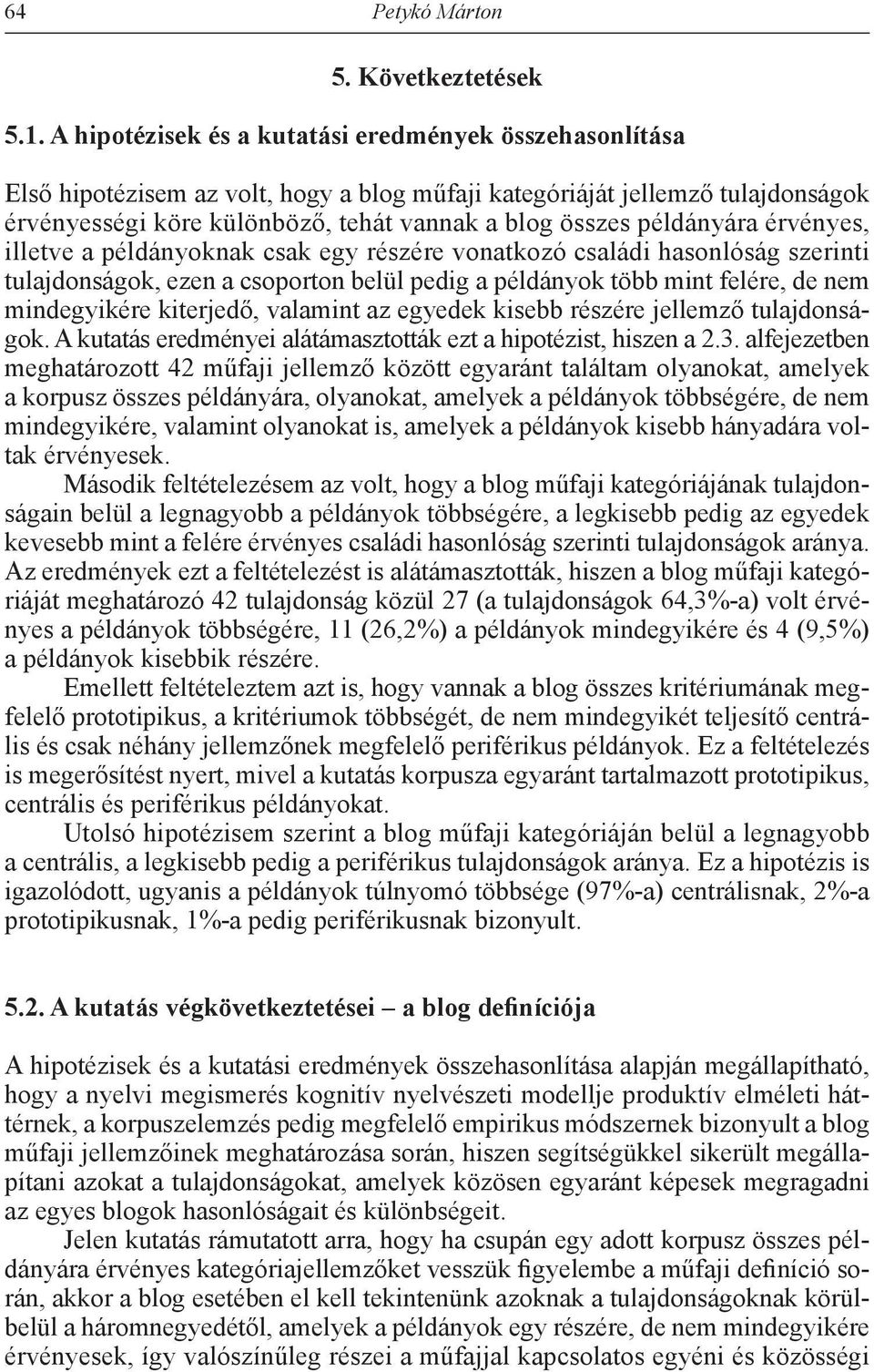 példányára érvényes, illetve a példányoknak csak egy részére vonatkozó családi hasonlóság szerinti tulajdonságok, ezen a csoporton belül pedig a példányok több mint felére, de nem mindegyikére