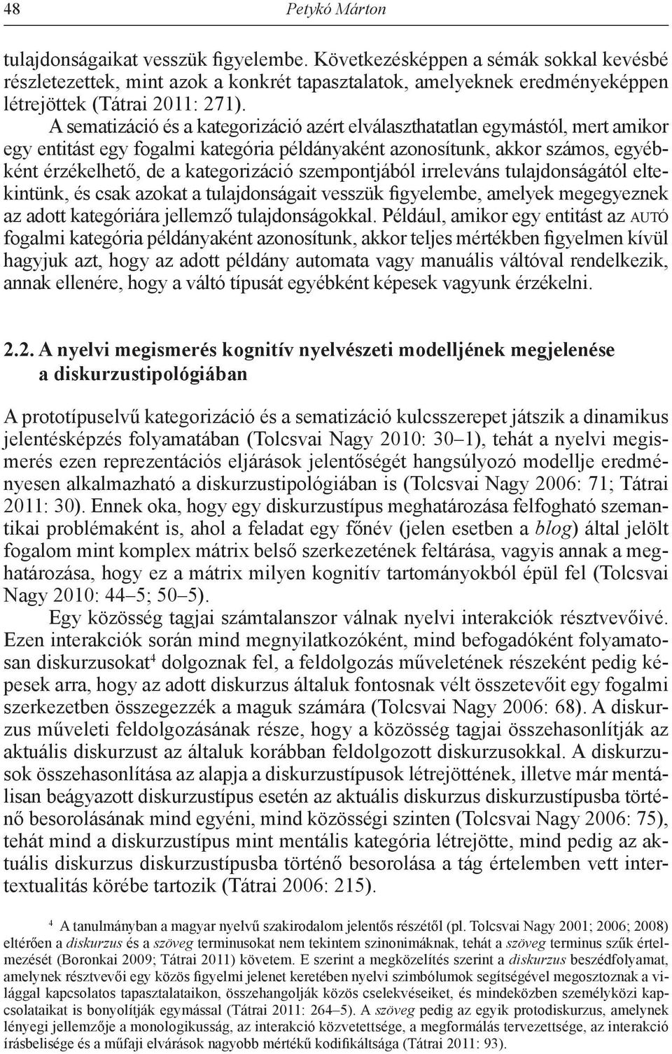 A sematizáció és a kategorizáció azért elválaszthatatlan egymástól, mert amikor egy entitást egy fogalmi kategória példányaként azonosítunk, akkor számos, egyébként érzékelhető, de a kategorizáció