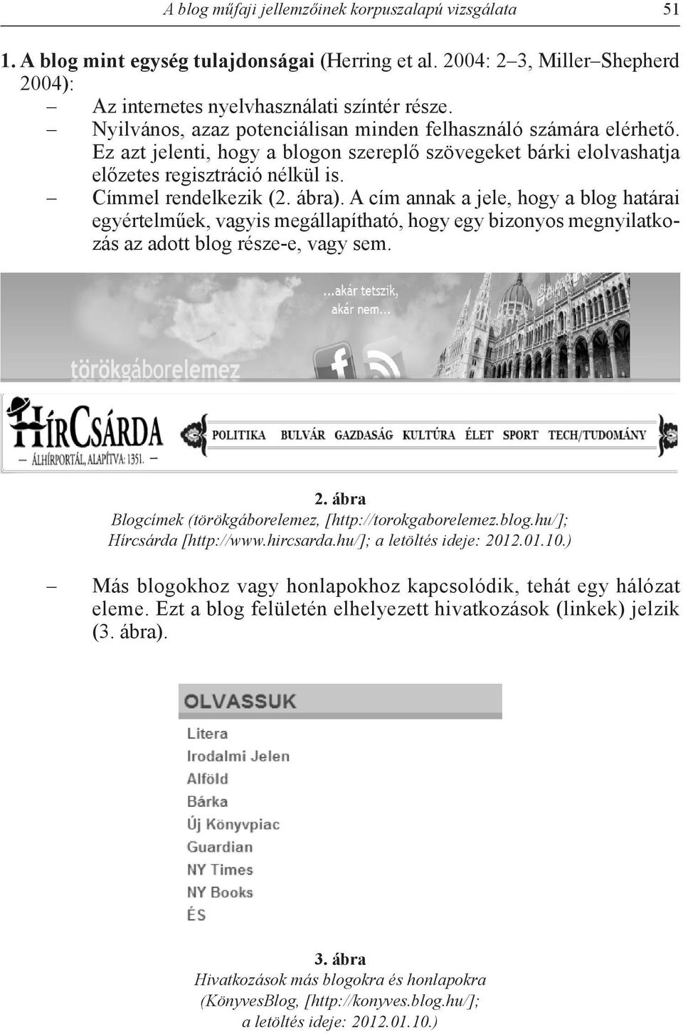 A cím annak a jele, hogy a blog határai egyértelműek, vagyis megállapítható, hogy egy bizonyos megnyilatkozás az adott blog része-e, vagy sem. 2.
