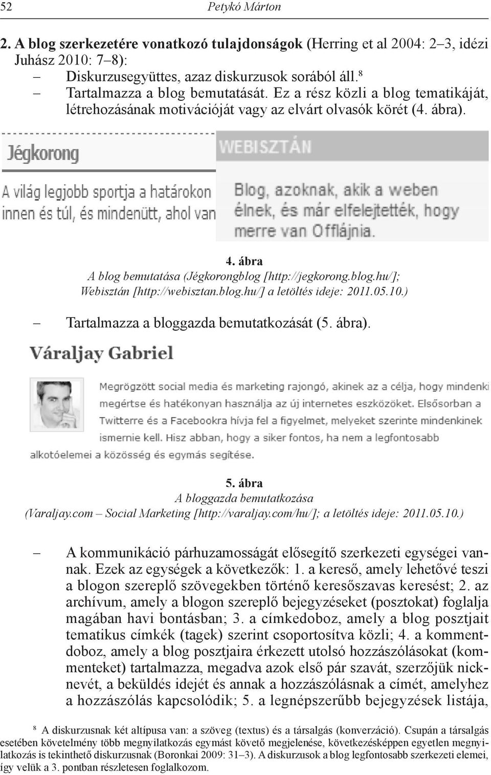 blog.hu/] a letöltés ideje: 2011.05.10.) Tartalmazza a bloggazda bemutatkozását (5. ábra). 5. ábra A bloggazda bemutatkozása (Varaljay.com Social Marketing [http://varaljay.