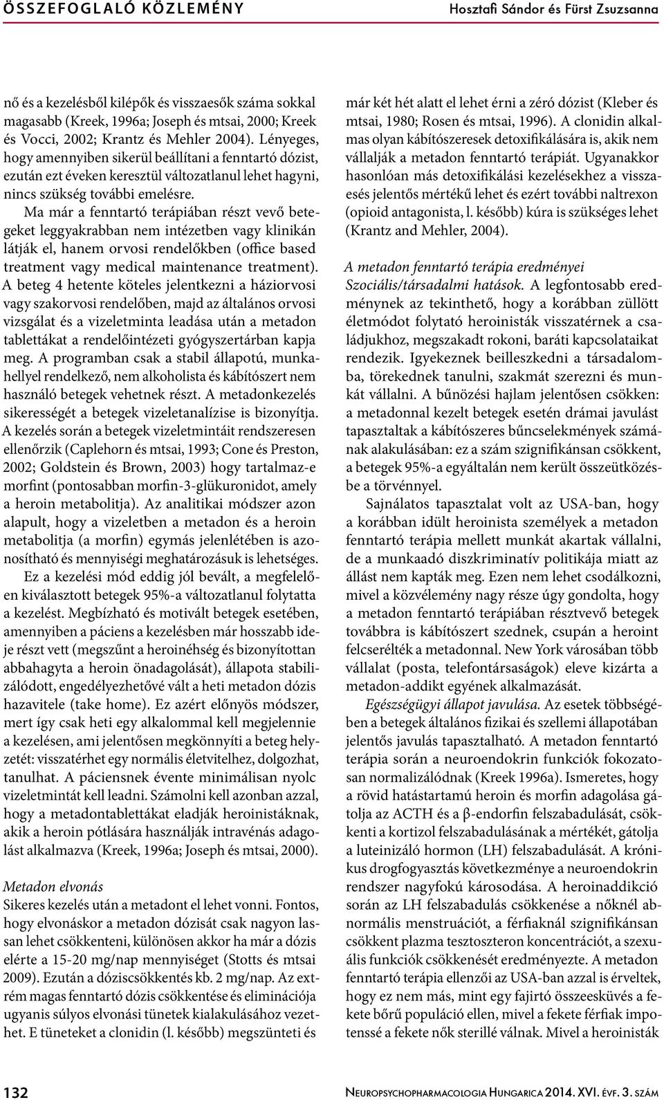 Ma már a fenntartó terápiában részt vevő betegeket leggyakrabban nem intézetben vagy klinikán látják el, hanem orvosi rendelőkben (office based treatment vagy medical maintenance treatment).