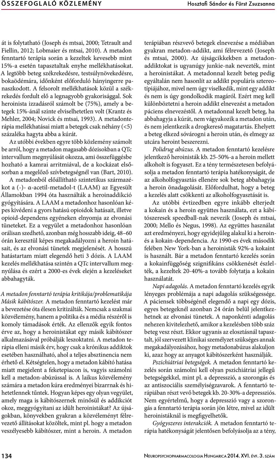 A legtöbb beteg székrekedésre, testsúlynövekedésre, bokaödémára, időnként előforduló hányingerre panaszkodott. A felsorolt mellékhatások közül a székrekedés fordult elő a legnagyobb gyakorisággal.