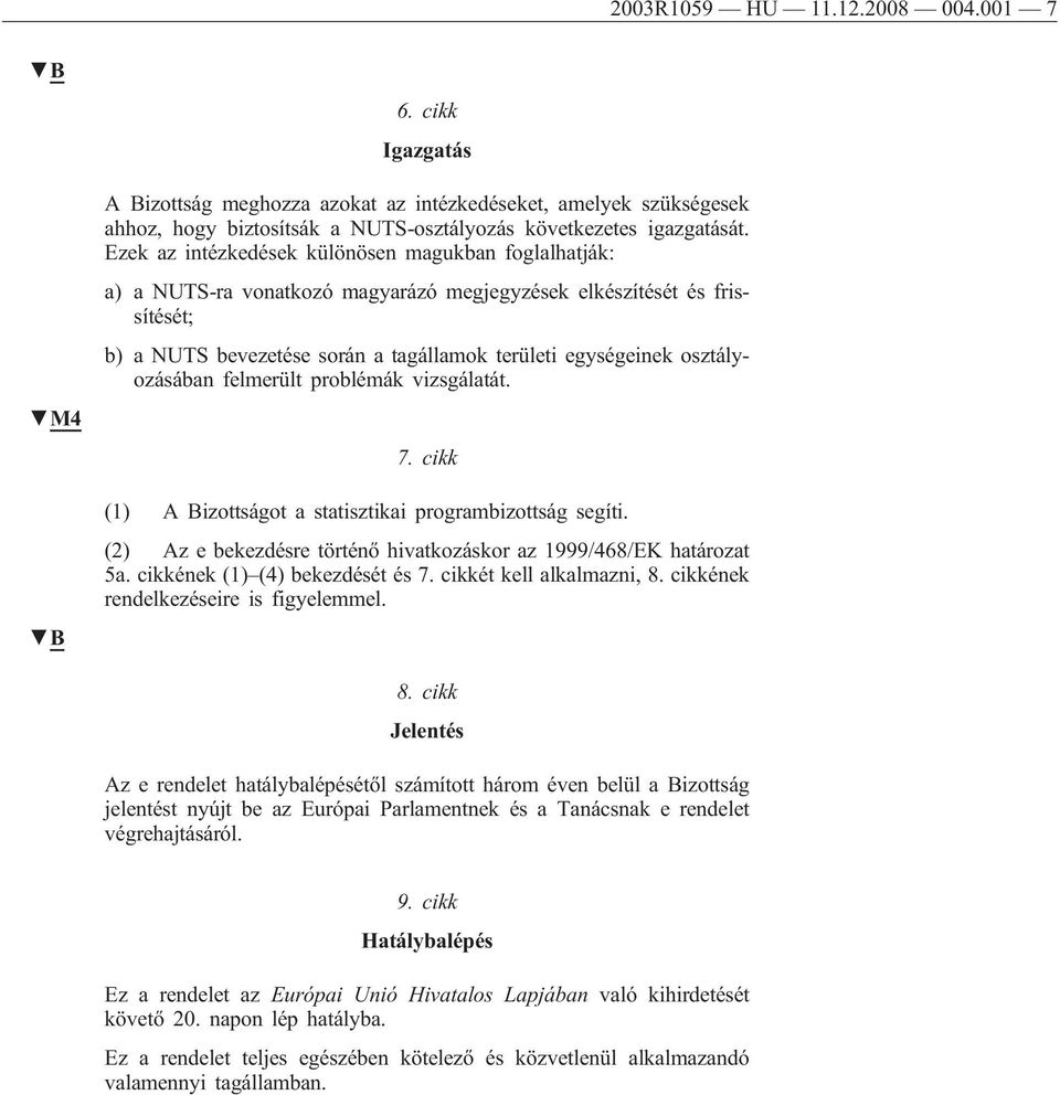 osztályozásában felmerült problémák vizsgálatát. 7. cikk (1) A Bizottságot a statisztikai programbizottság segíti. (2) Az e bekezdésre történő hivatkozáskor az 1999/468/EK határozat 5a.