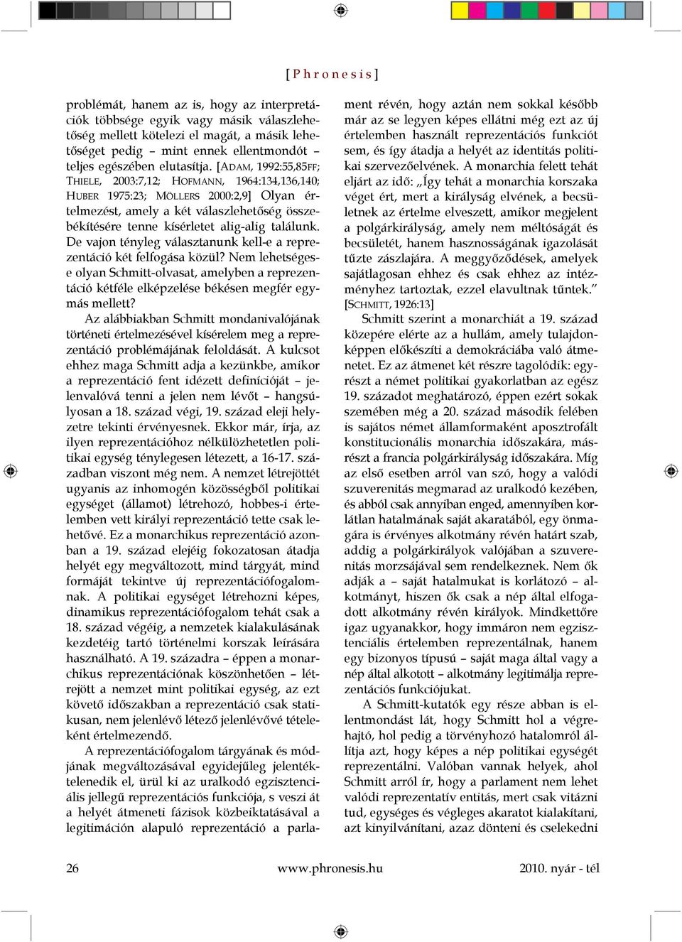 De vajon tényleg választanunk kell-e a reprezentáció két felfogása közül? Nem lehetségese olyan Schmitt-olvasat, amelyben a reprezentáció kétféle elképzelése békésen megfér egymás mellett?