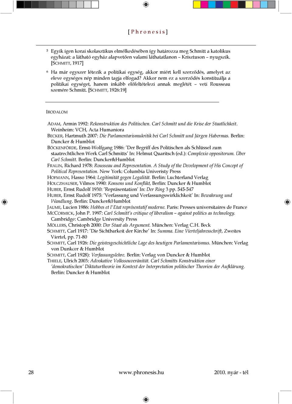 Akkor nem ez a szerződés konstituálja a politikai egységet, hanem inkább előfeltételezi annak meglétét veti Rousseau szemére Schmitt.