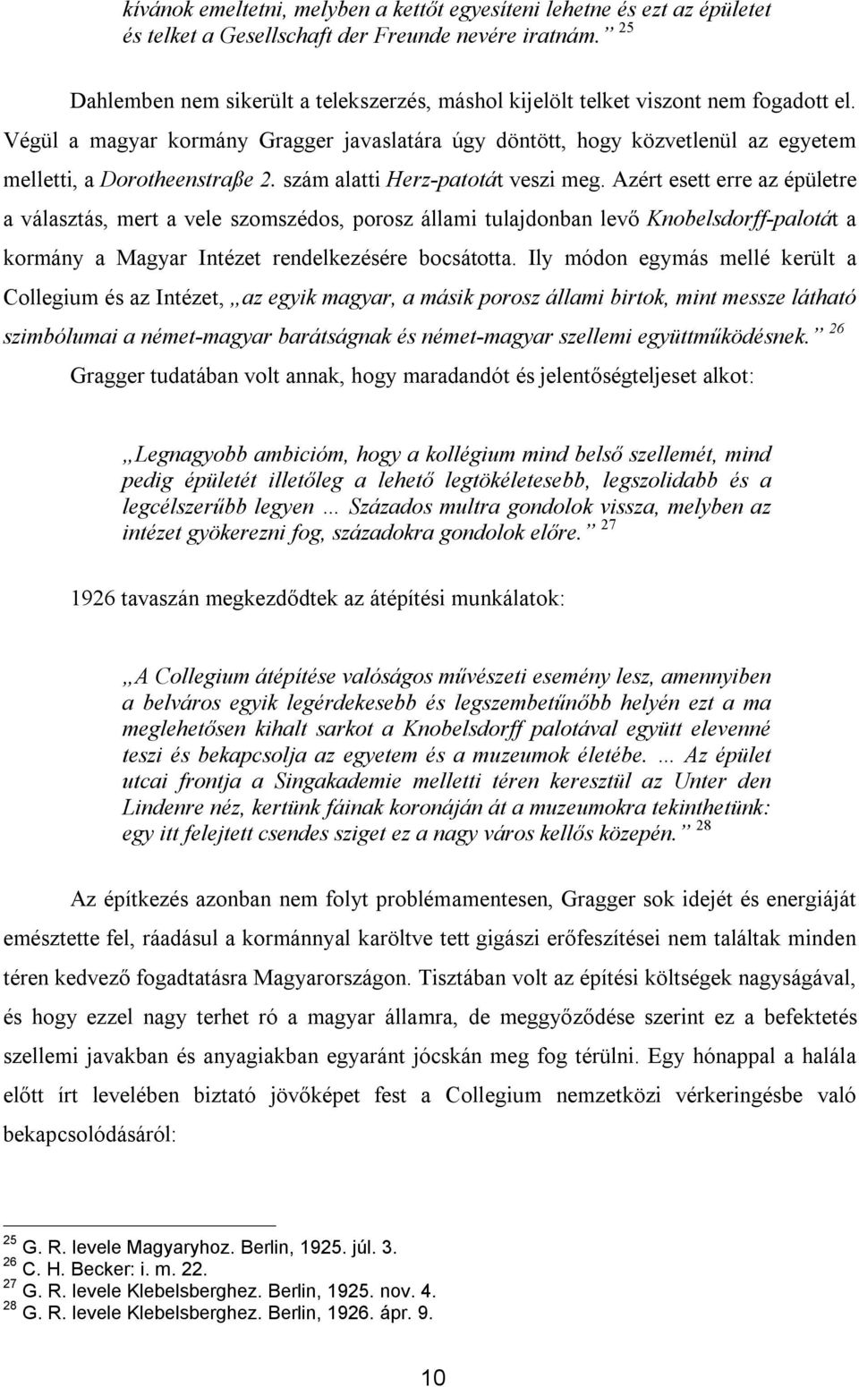 Végül a magyar kormány Gragger javaslatára úgy döntött, hogy közvetlenül az egyetem melletti, a Dorotheenstraße 2. szám alatti Herz-patotát veszi meg.