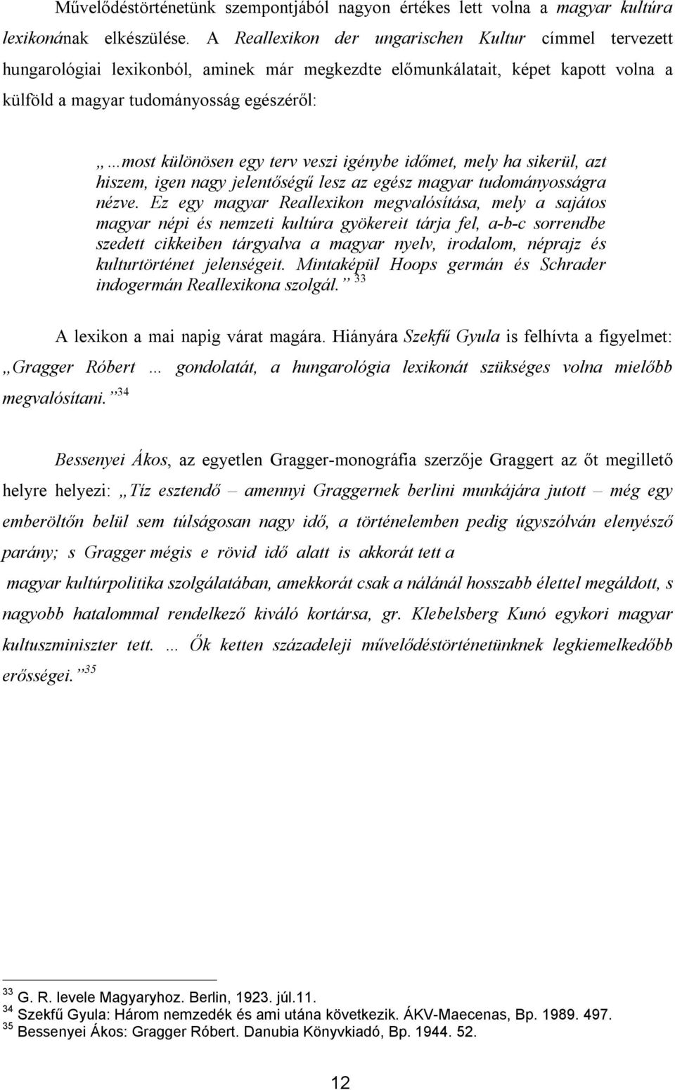 terv veszi igénybe időmet, mely ha sikerül, azt hiszem, igen nagy jelentőségű lesz az egész magyar tudományosságra nézve.