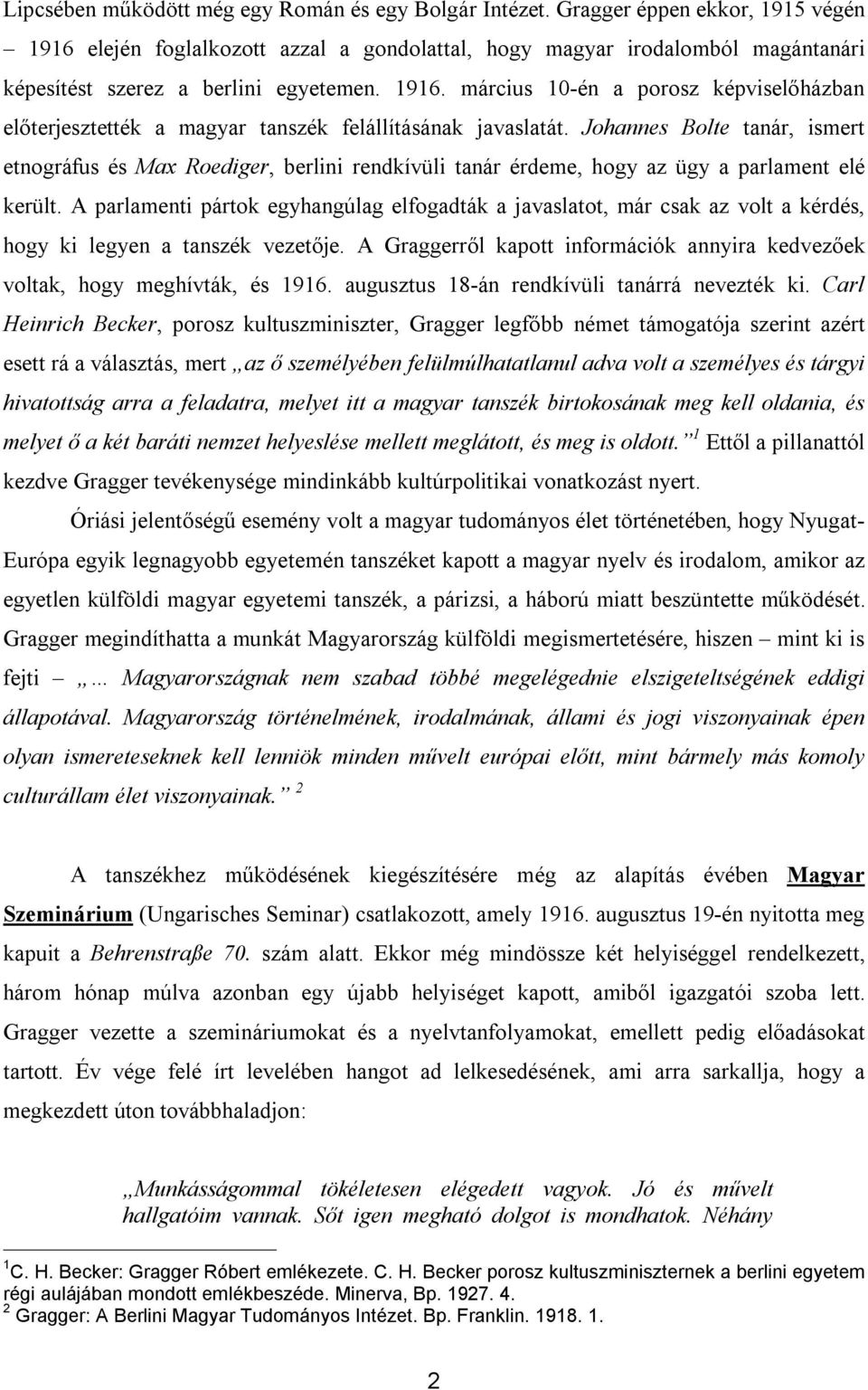 Johannes Bolte tanár, ismert etnográfus és Max Roediger, berlini rendkívüli tanár érdeme, hogy az ügy a parlament elé került.