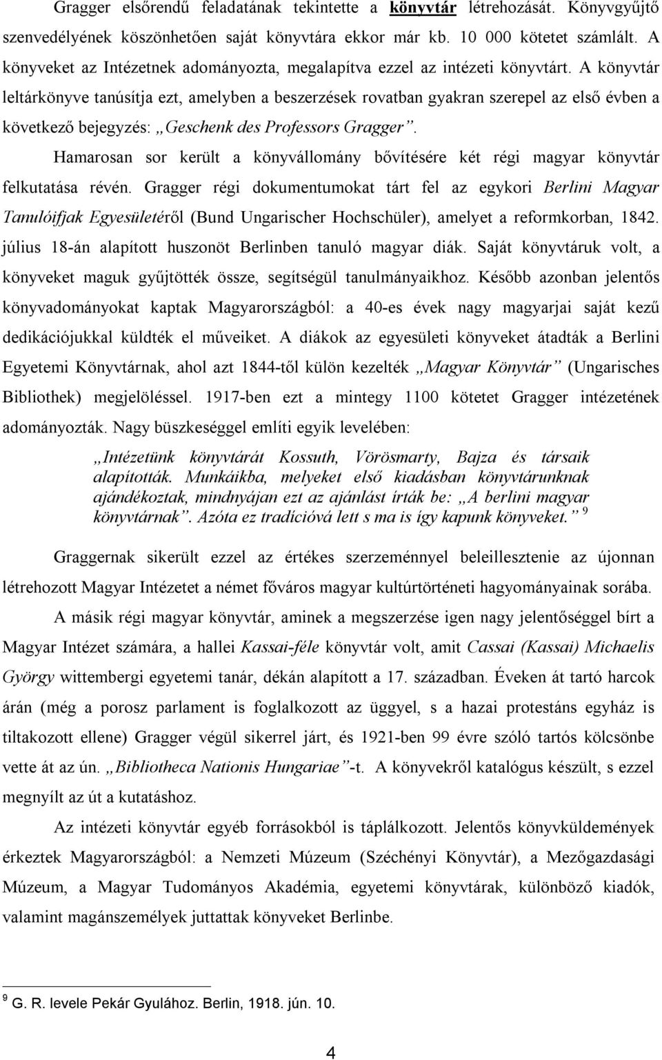 A könyvtár leltárkönyve tanúsítja ezt, amelyben a beszerzések rovatban gyakran szerepel az első évben a következő bejegyzés: Geschenk des Professors Gragger.