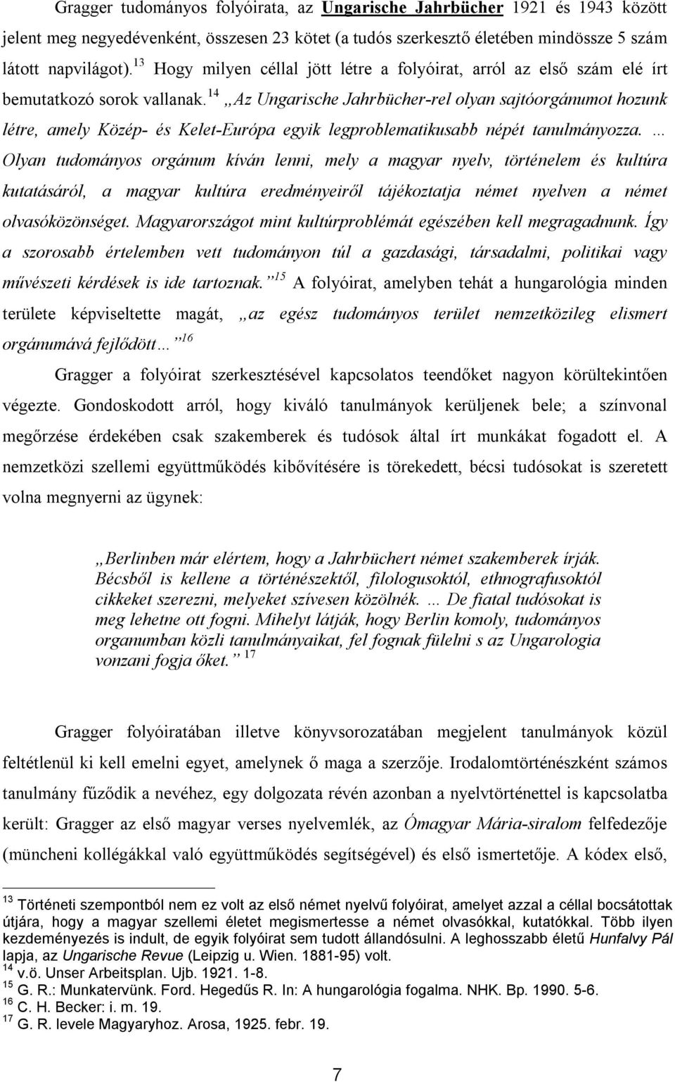 14 Az Ungarische Jahrbücher-rel olyan sajtóorgánumot hozunk létre, amely Közép- és Kelet-Európa egyik legproblematikusabb népét tanulmányozza.