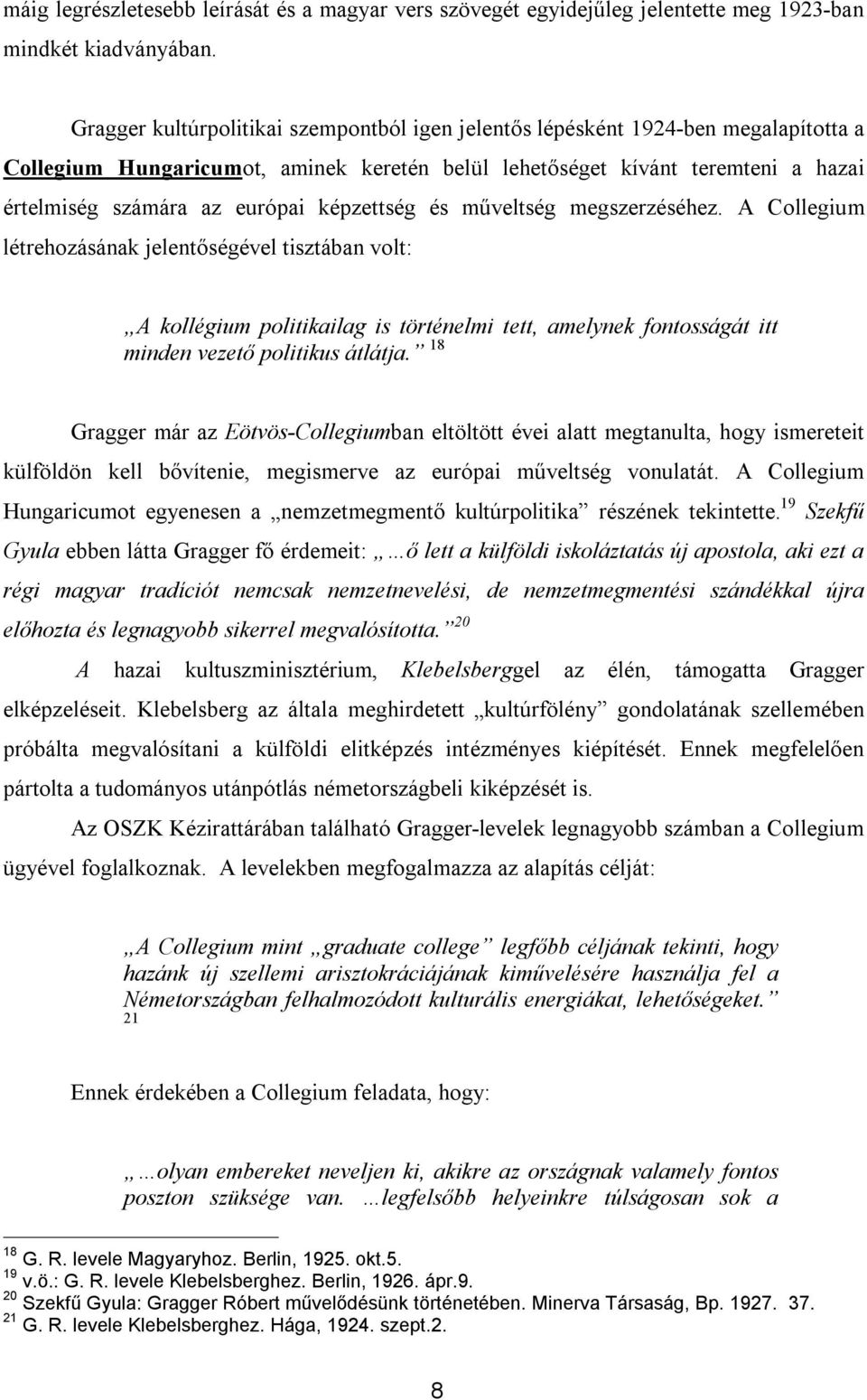 képzettség és műveltség megszerzéséhez. A Collegium létrehozásának jelentőségével tisztában volt: A kollégium politikailag is történelmi tett, amelynek fontosságát itt minden vezető politikus átlátja.