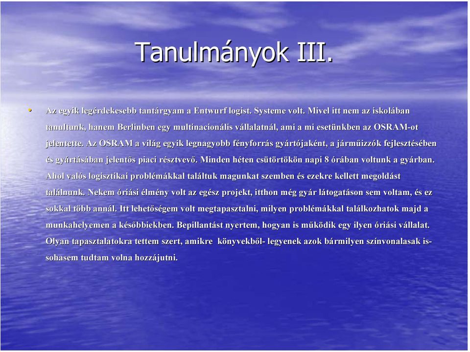 Az OSRAM a világ egyik legnagyobb fényforrás gyártójaként, a járműizzók fejlesztésében és gyártásában jelentős piaci résztvevő. Minden héten csütörtökön n napi 8 órában voltunk a gyárban.