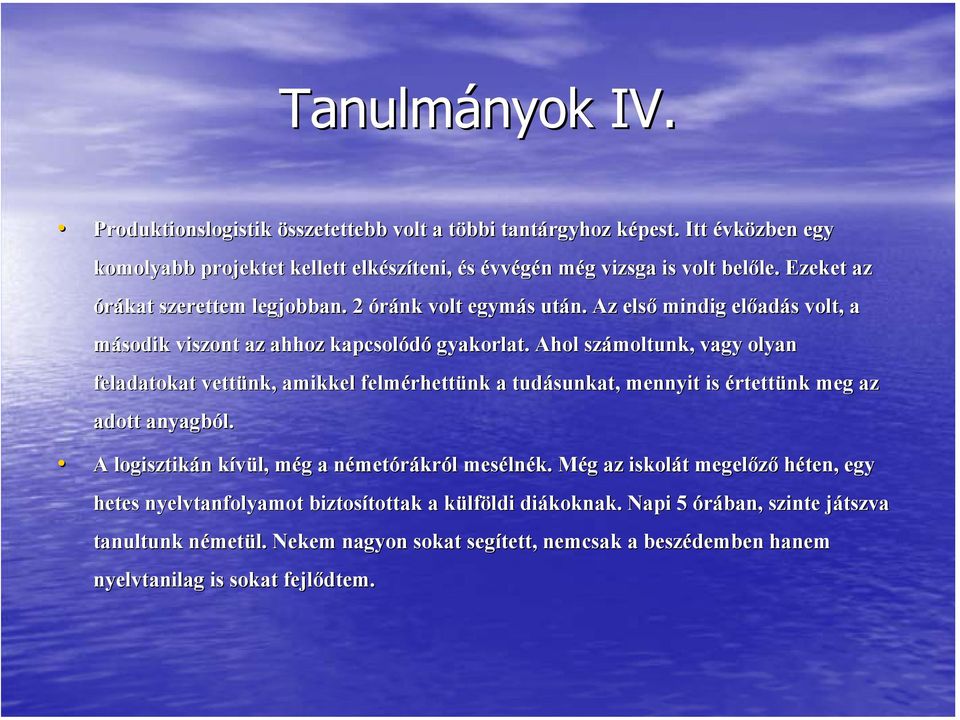 Ahol számoltunk, vagy olyan feladatokat vettünk, amikkel felmérhettünk a tudásunkat, mennyit is értettünk meg az adott anyagból. A logisztikán kívül, még a németórákról mesélnék.