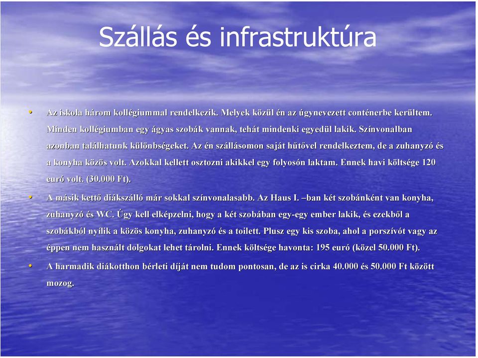 Ennek havi költsége 120 euró volt. (30.000 Ft). A másik kettő diákszálló már sokkal színvonalasabb. Az Haus I. ban két szobánként van konyha, zuhanyzó és WC.