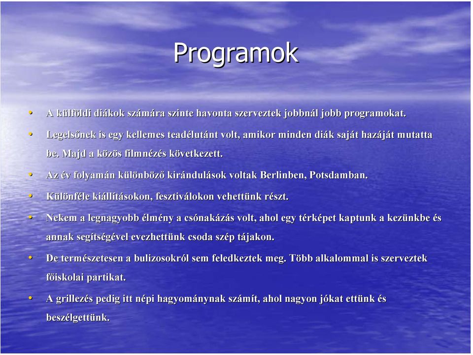 Az év folyamán különböző kirándulások voltak Berlinben, Potsdamban. an. Különféle kiállításokon, fesztiválokon vehettünk részt.