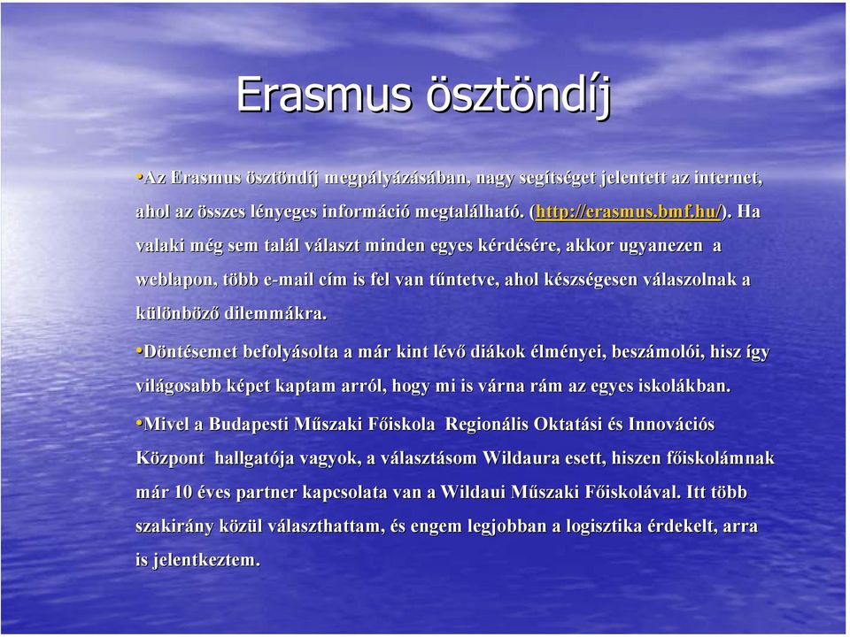 Döntésemet befolyásolta a már kint lévő diákok élményei, beszámolói, hisz így világosabb képet kaptam arról, hogy mi is várna rám az egyes iskolákban.