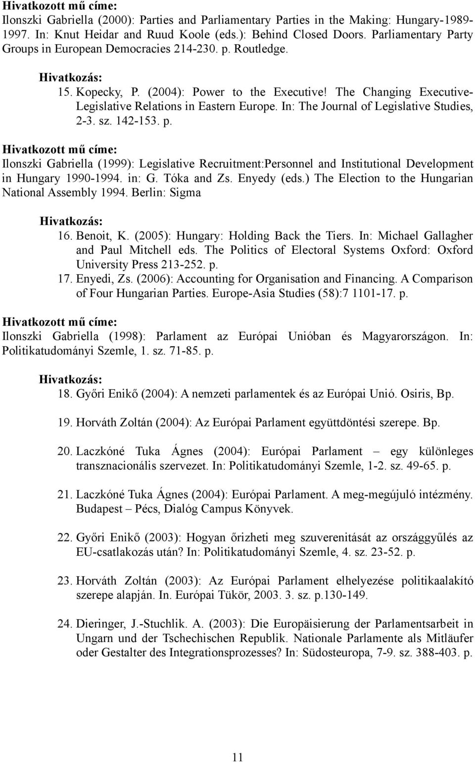 In: The Journal of Legislative Studies, 2-3. sz. 142-153. p. Ilonszki Gabriella (1999): Legislative Recruitment:Personnel and Institutional Development in Hungary 1990-1994. in: G. Tóka and Zs.