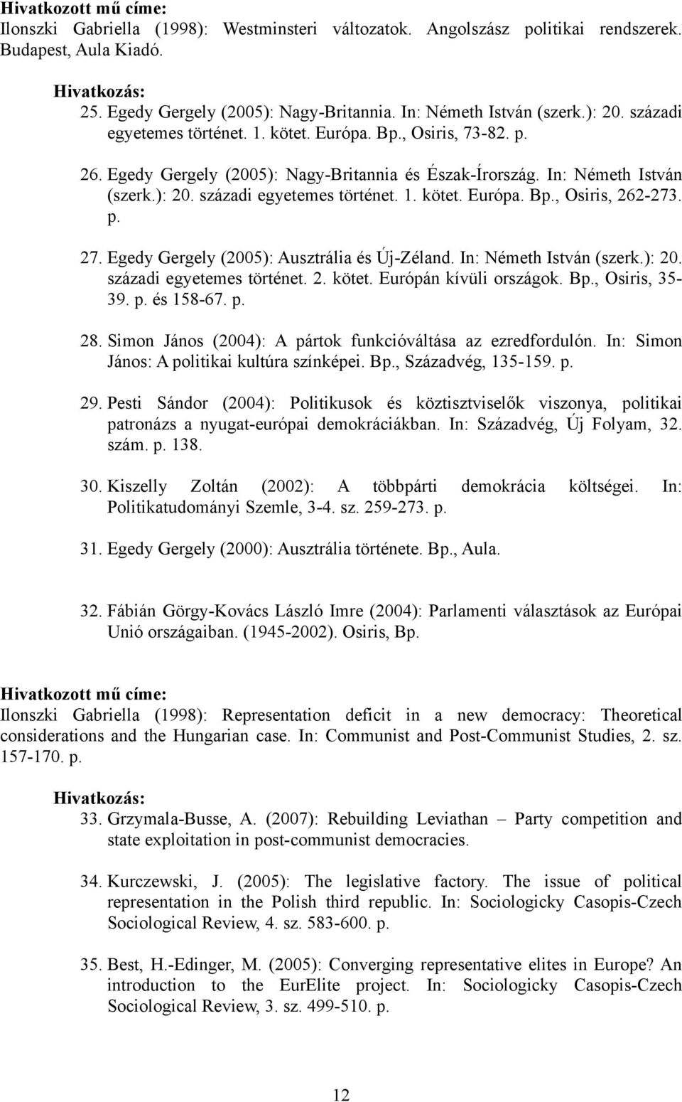 p. 27. Egedy Gergely (2005): Ausztrália és Új-Zéland. In: Németh István (szerk.): 20. századi egyetemes történet. 2. kötet. Európán kívüli országok. Bp., Osiris, 35-39. p. és 158-67. p. 28.
