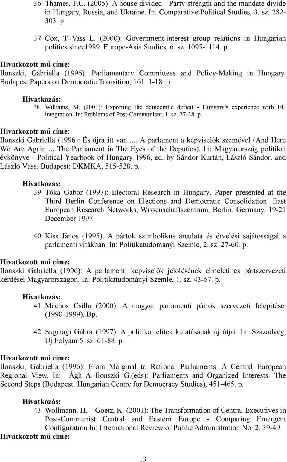 Budapest Papers on Democratic Transition, 161. 1-18. p. 38. Williams, M. (2001): Exporting the democratic deficit - Hungary's experience with EU integration. In: Problems of Post-Communism, 1. sz.