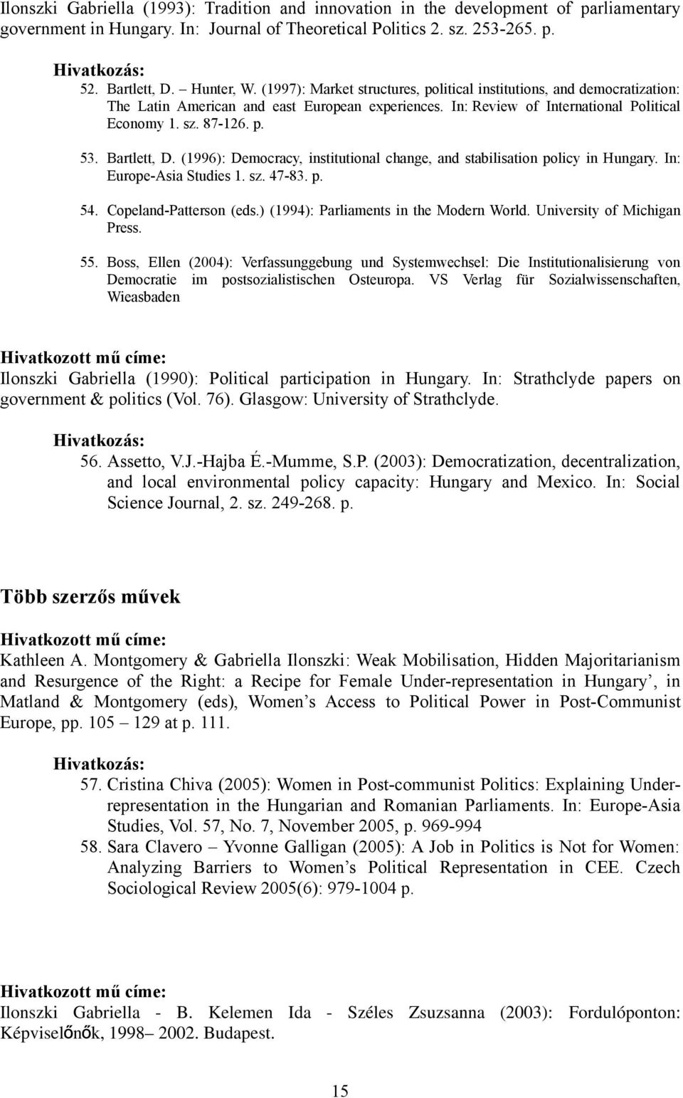 Bartlett, D. (1996): Democracy, institutional change, and stabilisation policy in Hungary. In: Europe-Asia Studies 1. sz. 47-83. p. 54. Copeland-Patterson (eds.