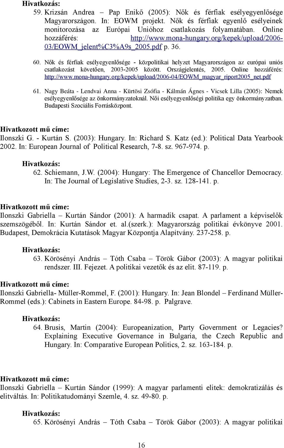 Nők és férfiak esélyegyenlősége - közpolitikai helyzet Magyarországon az európai uniós csatlakozást követően, 2003-2005 között. Országjelentés, 2005. Online hozzáférés: http://www.mona-hungary.