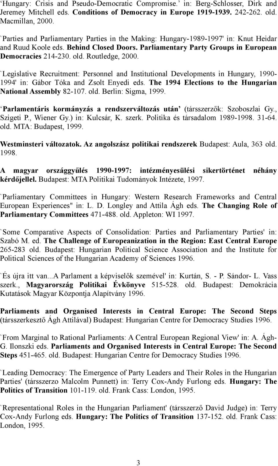 Routledge, 2000. `Legislative Recruitment: Personnel and Institutional Developments in Hungary, 1990-1994' in: Gábor Tóka and Zsolt Enyedi eds.