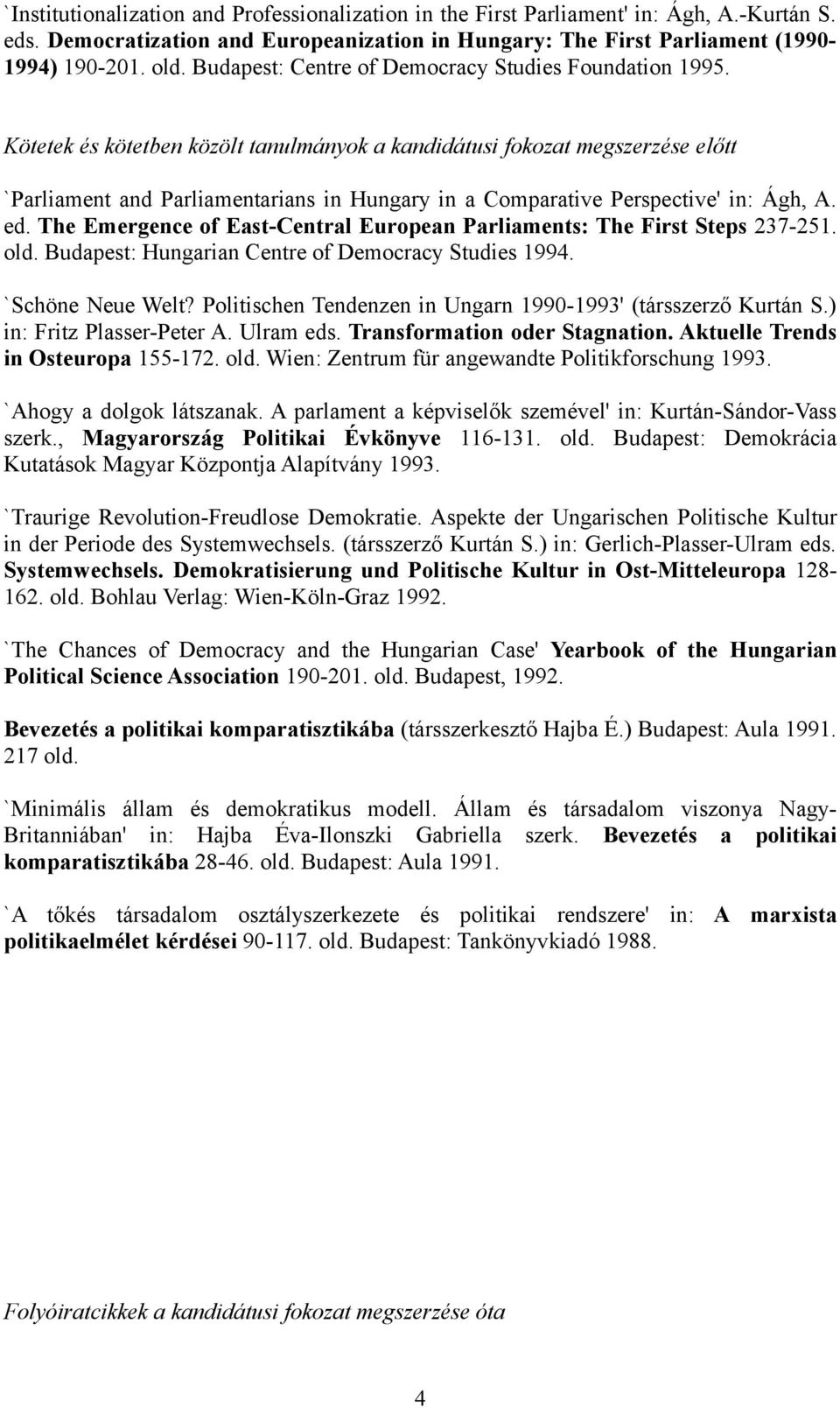 Kötetek és kötetben közölt tanulmányok a kandidátusi fokozat megszerzése előtt `Parliament and Parliamentarians in Hungary in a Comparative Perspective' in: Ágh, A. ed.