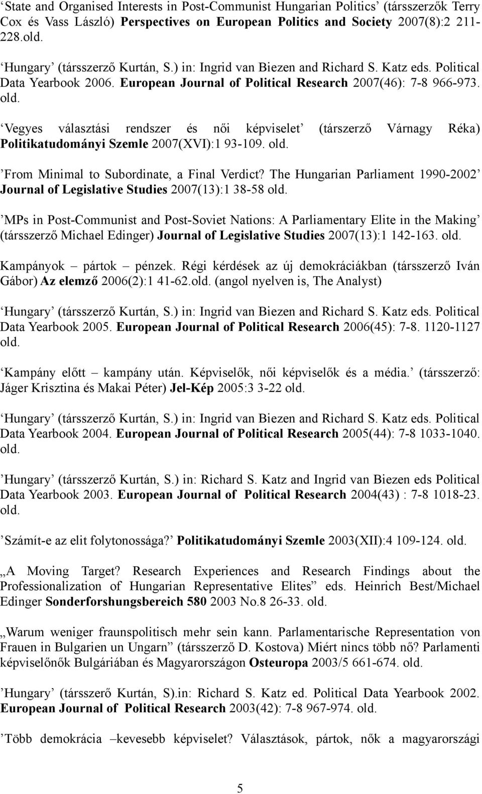 Vegyes választási rendszer és női képviselet (társzerző Várnagy Réka) Politikatudományi Szemle 2007(XVI):1 93-109. old. From Minimal to Subordinate, a Final Verdict?