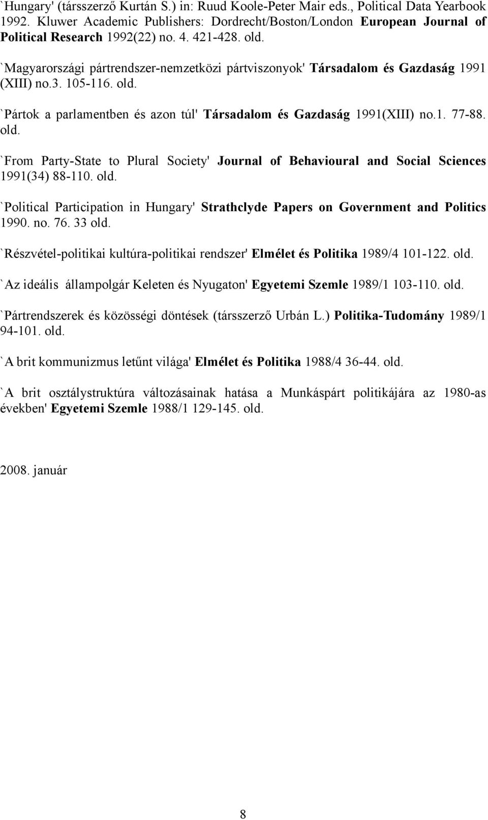 1. 77-88. old. `From Party-State to Plural Society' Journal of Behavioural and Social Sciences 1991(34) 88-110. old. `Political Participation in Hungary' Strathclyde Papers on Government and Politics 1990.