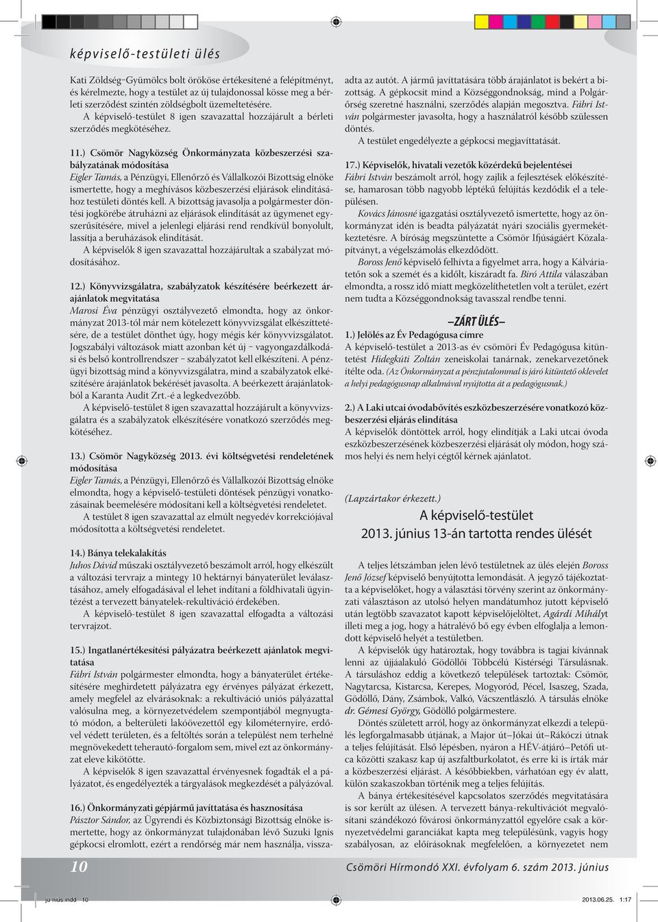 ) Csömör Nagyközség Önkormányzata közbeszerzési szabályzatának módosítása Eigler Tamás, a Pénzügyi, Ellenőrző és Vállalkozói Bizottság elnöke ismertette, hogy a meghívásos közbeszerzési eljárások