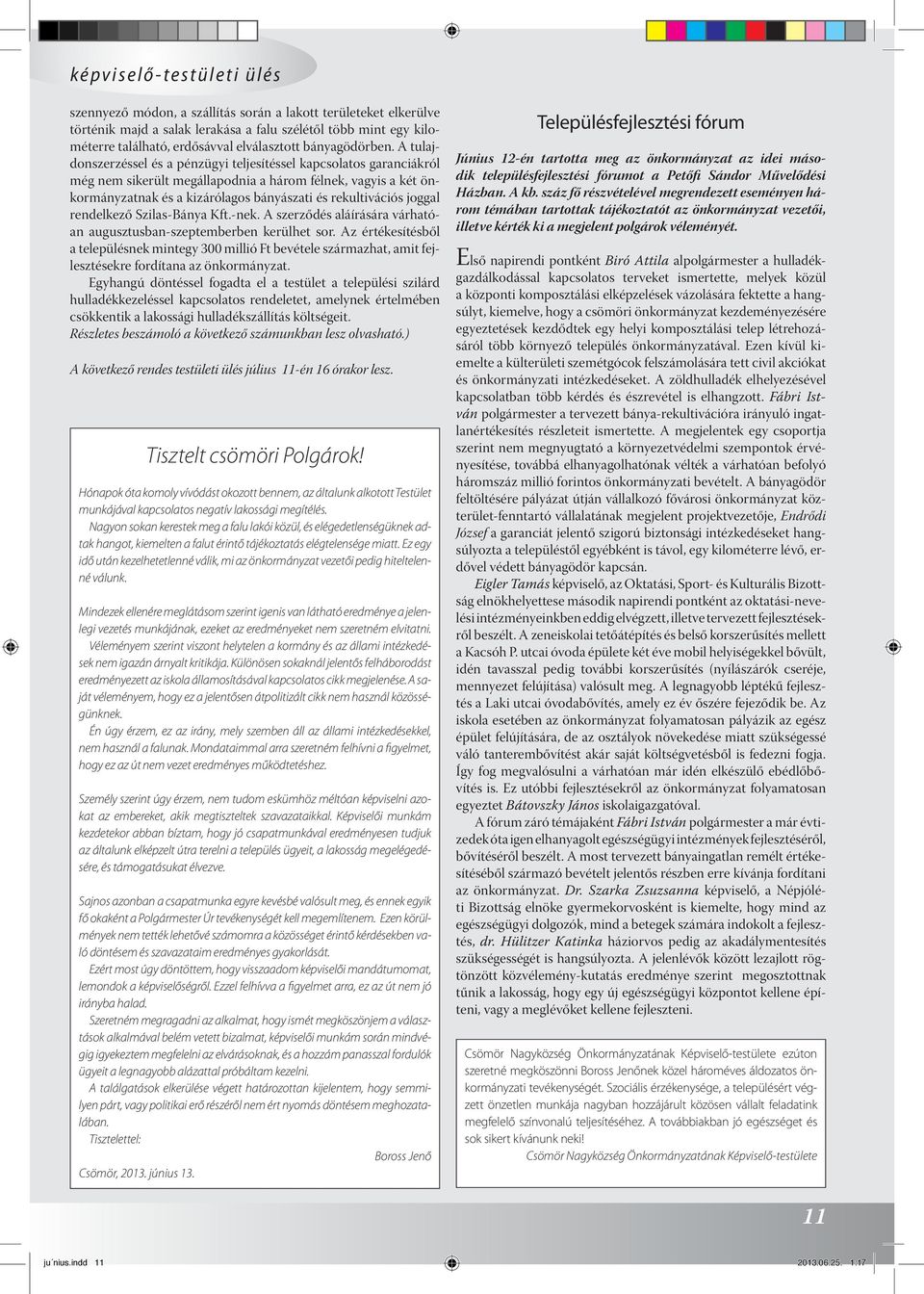 A tulajdonszerzéssel és a pénzügyi teljesítéssel kapcsolatos garanciákról még nem sikerült megállapodnia a három félnek, vagyis a két önkormányzatnak és a kizárólagos bányászati és rekultivációs