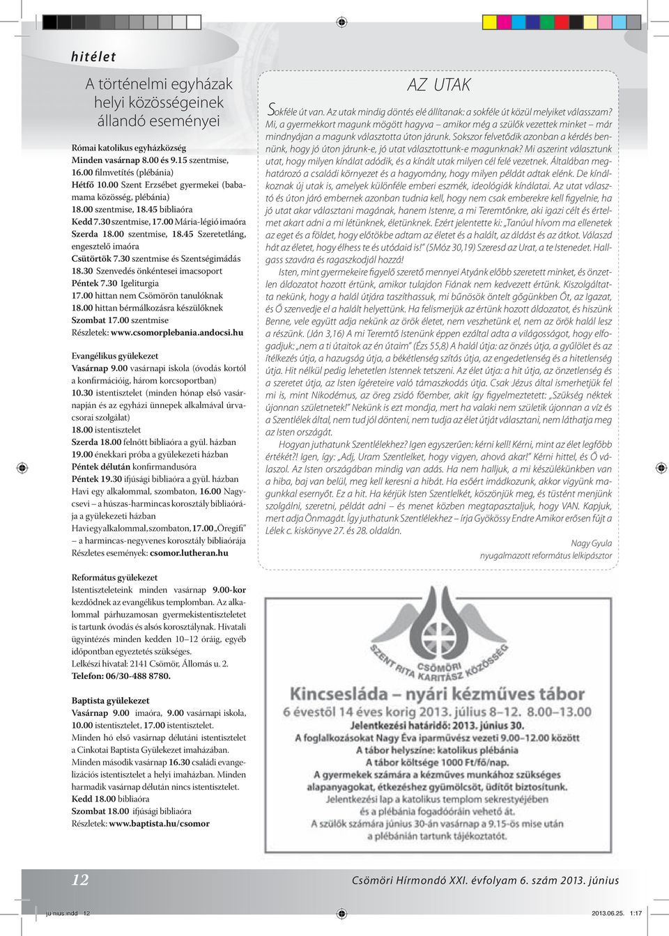 30 szentmise és Szentségimádás 18.30 Szenvedés önkéntesei imacsoport Péntek 7.30 Igeliturgia 17.00 hittan nem Csömörön tanulóknak 18.00 hittan bérmálkozásra készülőknek Szombat 17.