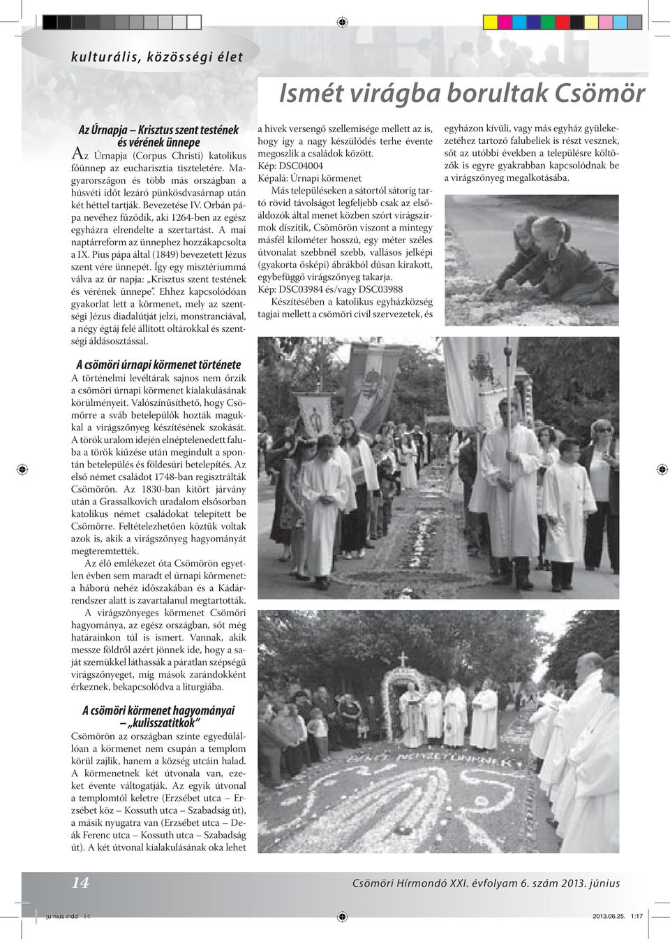 A mai naptárreform az ünnephez hozzákapcsolta a IX. Pius pápa által (1849) bevezetett Jézus szent vére ünnepét. Így egy misztériummá válva az úr napja: Krisztus szent testének és vérének ünnepe.