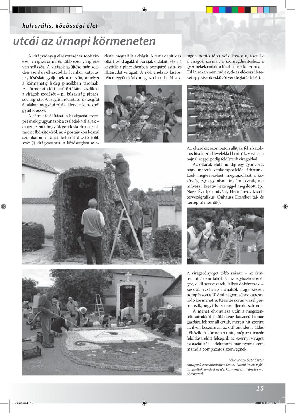 A körmenet előtti csütörtökön kezdik el a virágok szedését pl. búzavirág, pipacs, sóvirág, stb. A szegfűt, rózsát, törökszegfűt általában megvásárolják, illetve a kertekből gyűjtik össze.