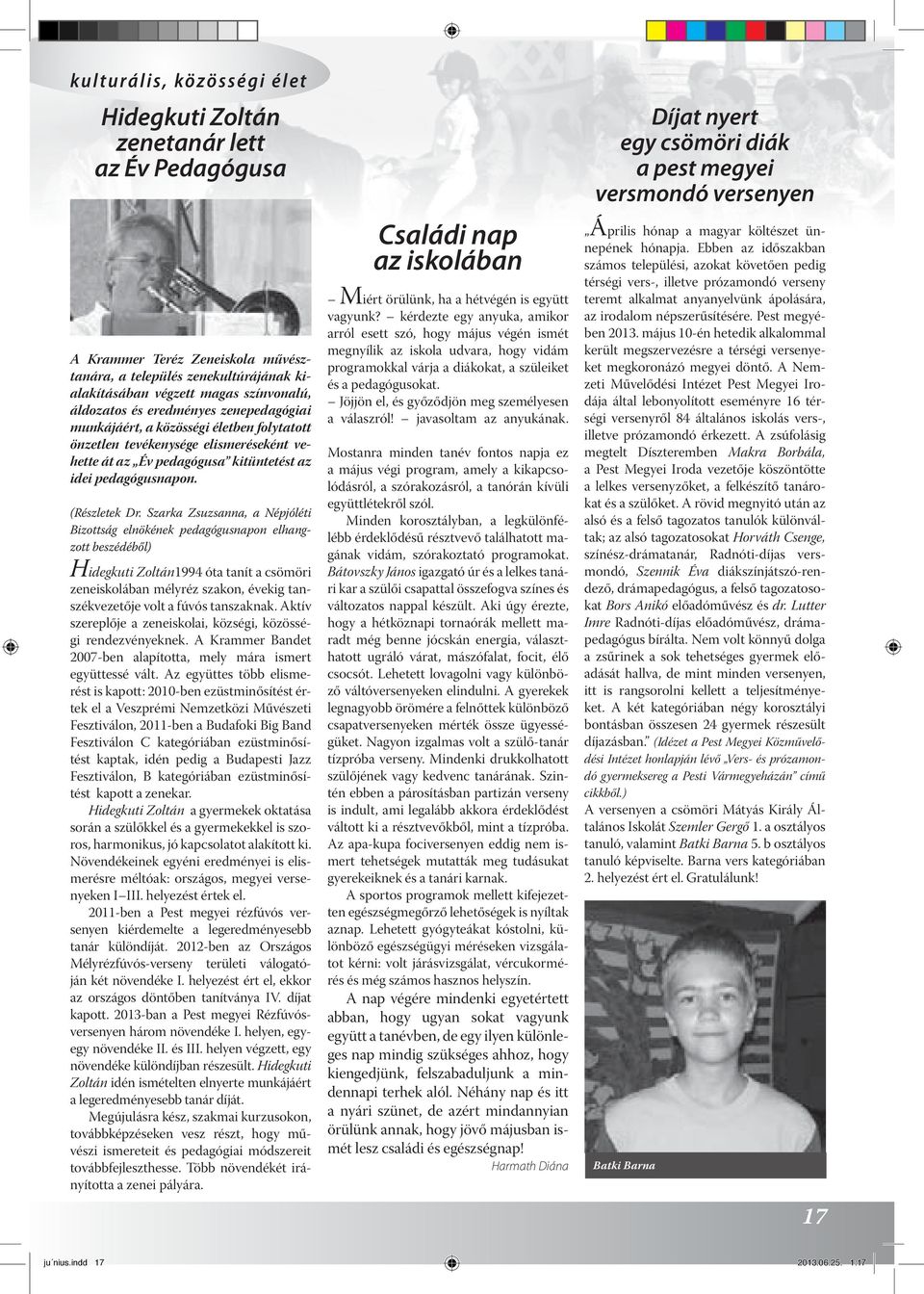 Szarka Zsuzsanna, a Népjóléti Bizottság elnökének pedagógusnapon elhangzott beszédéből) Hidegkuti Zoltán1994 óta tanít a csömöri zeneiskolában mélyréz szakon, évekig tanszékvezetője volt a fúvós
