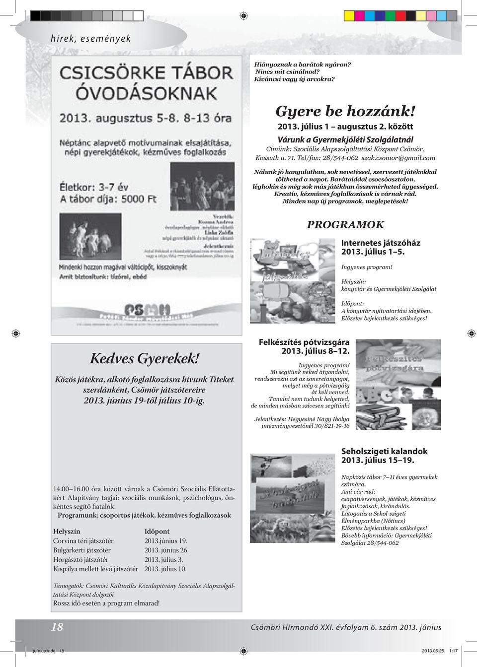 com Nálunk jó hangulatban, sok nevetéssel, szervezett játékokkal töltheted a napot. Barátaiddal csocsóasztalon, léghokin és még sok más játékban összemérheted ügyességed.