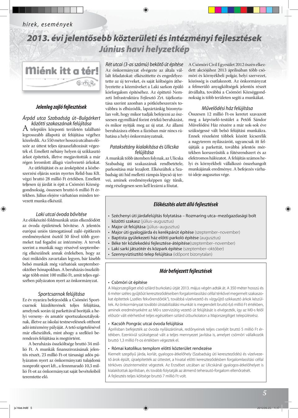 területén található legrosszabb állapotú út felújítása végéhez közeledik. Az 550 méter hosszú utcában először az úttest teljes újraaszfaltozását végezték el.