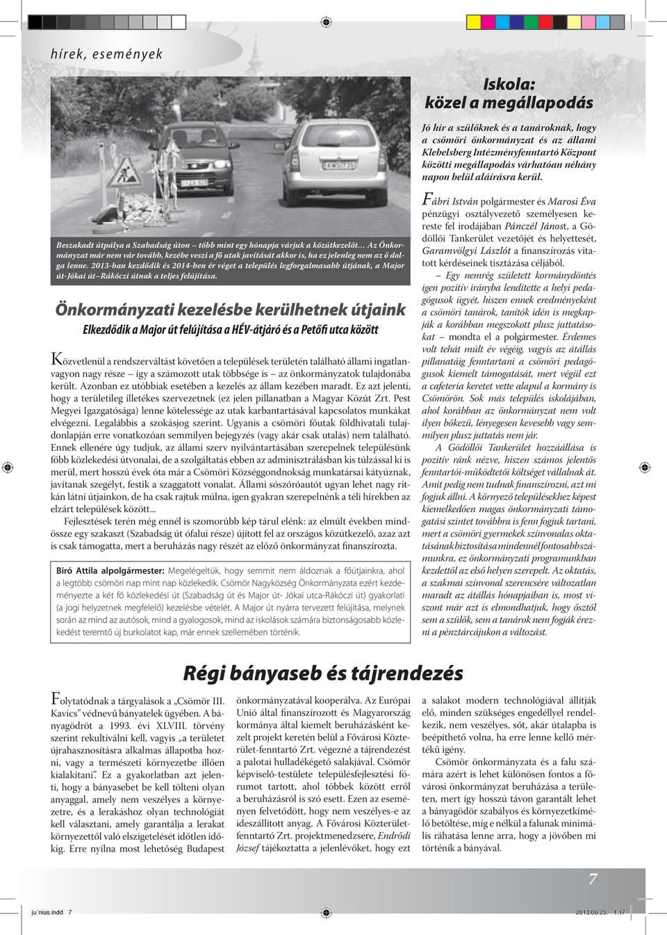 Beszakadt útpálya a Szabadság úton több mint egy hónapja várjuk a közútkezelőt Az Önkormányzat már nem vár tovább, kezébe veszi a fő utak javítását akkor is, ha ez jelenleg nem az ő dolga lenne.