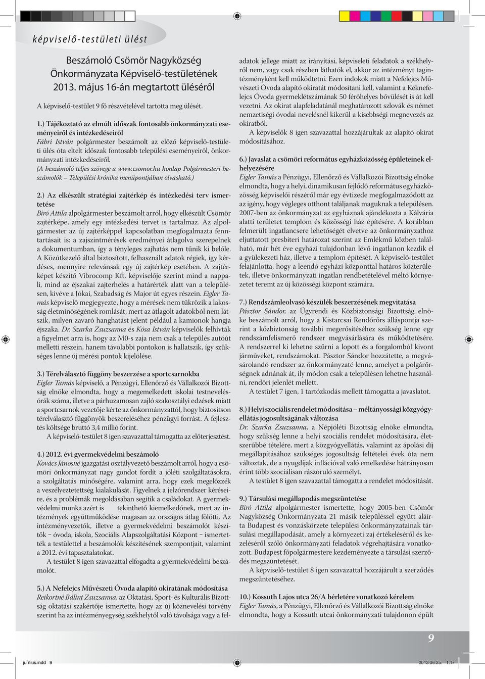 ) Tájékoztató az elmúlt időszak fontosabb önkormányzati eseményeiről és intézkedéseiről Fábri István polgármester beszámolt az előző képviselő-testületi ülés óta eltelt időszak fontosabb települési