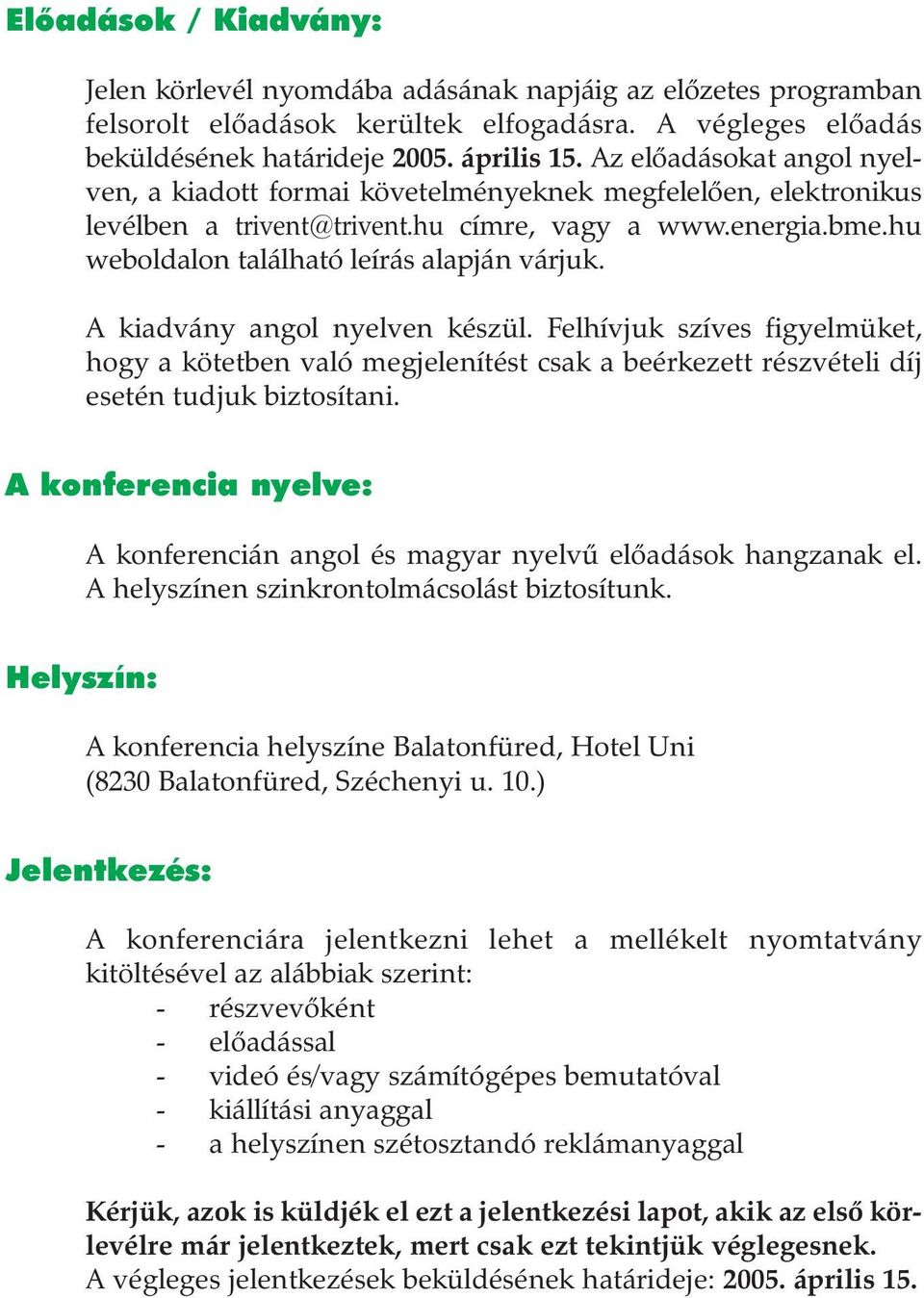 A kiadvány angol nyelven készül. Felhívjuk szíves figyelmüket, hogy a kötetben való megjelenítést csak a beérkezett részvételi díj esetén tudjuk biztosítani.