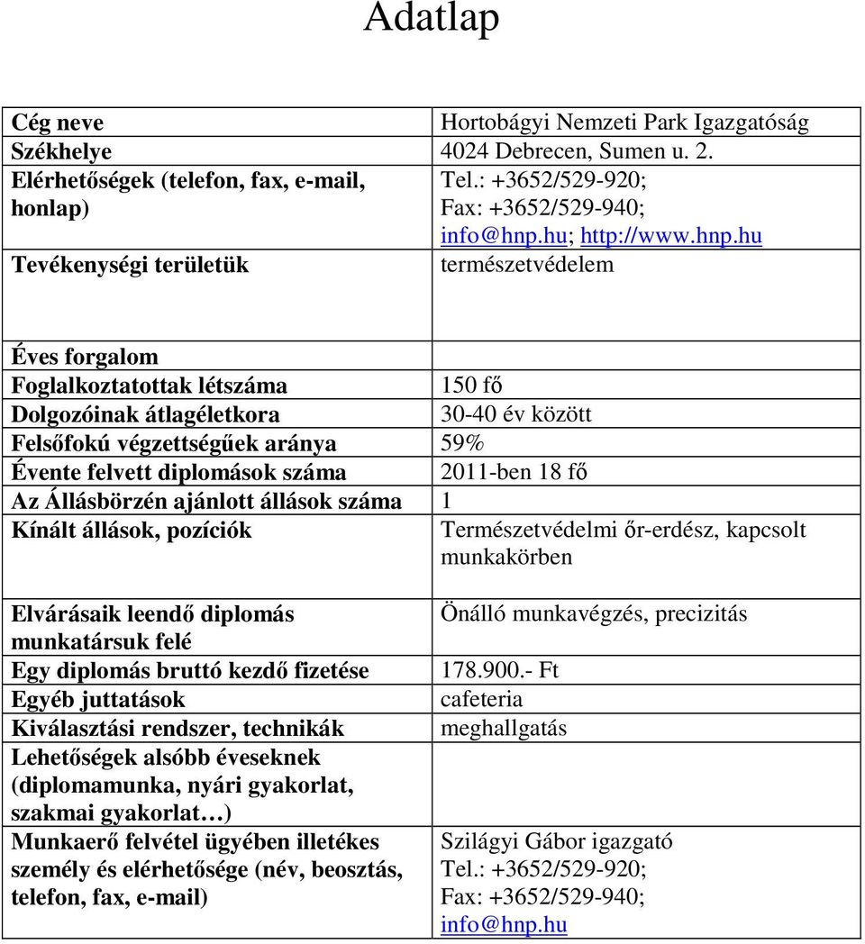 száma 2011-ben 18 fı Az Állásbörzén ajánlott állások száma 1 Kínált állások, pozíciók Természetvédelmi ır-erdész, kapcsolt munkakörben Elvárásaik leendı diplomás munkatársuk felé Egy diplomás bruttó