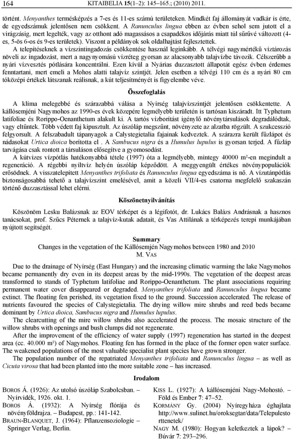 területek). Viszont a példányok sok oldalhajtást fejlesztettek. A telepítéseknek a vízszintingadozás csökkentése használ leginkább.