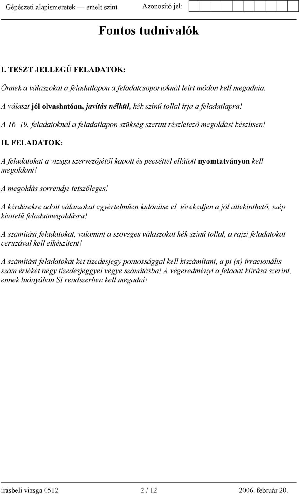 FELADATOK: A feladatokat a vizsga szervezőjétől kapott és pecséttel ellátott nyomtatványon kell megoldani! A megoldás sorrendje tetszőleges!