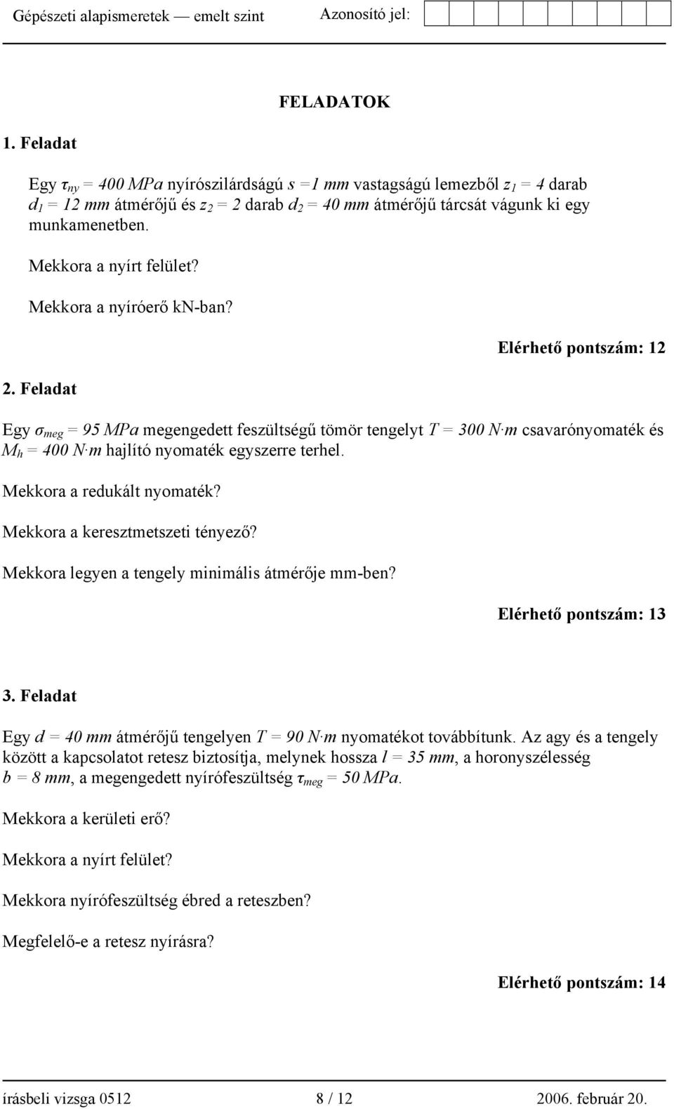 Feladat Elérhető : 12 Egy σ meg = 95 MPa megengedett feszültségű tömör tengelyt T = 300 N m csavarónyomaték és M h = 400 N m hajlító nyomaték egyszerre terhel. Mekkora a redukált nyomaték?