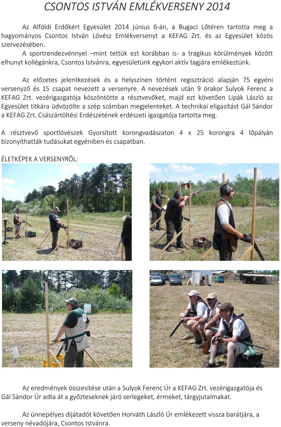 A sportrendezvénnyel mint tettük ezt korábban is- a tragikus körülmények között elhunyt kollégánkra, Csontos Istvánra, egyesületünk egykori aktív tagjára emlékeztünk.